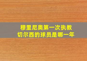 穆里尼奥第一次执教切尔西的球员是哪一年