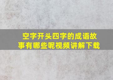 空字开头四字的成语故事有哪些呢视频讲解下载