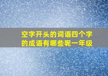 空字开头的词语四个字的成语有哪些呢一年级