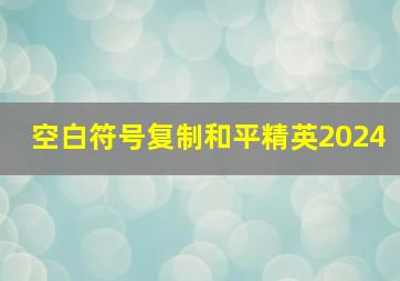 空白符号复制和平精英2024