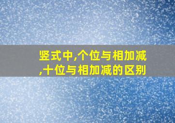 竖式中,个位与相加减,十位与相加减的区别