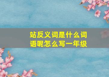 站反义词是什么词语呢怎么写一年级