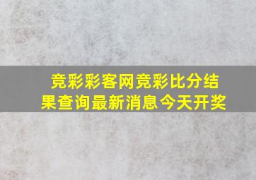 竞彩彩客网竞彩比分结果查询最新消息今天开奖