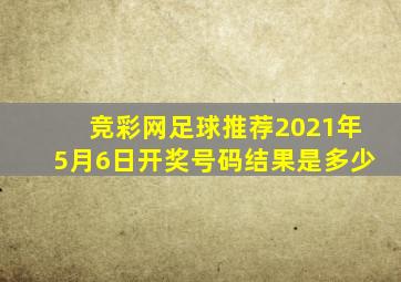 竞彩网足球推荐2021年5月6日开奖号码结果是多少