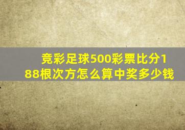 竞彩足球500彩票比分188根次方怎么算中奖多少钱