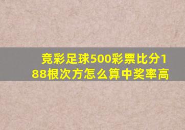 竞彩足球500彩票比分188根次方怎么算中奖率高