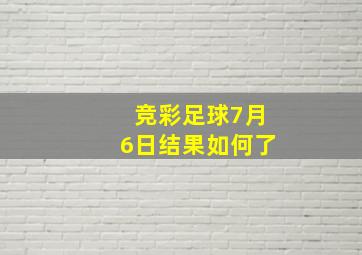 竞彩足球7月6日结果如何了