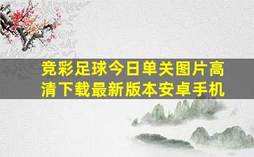 竞彩足球今日单关图片高清下载最新版本安卓手机