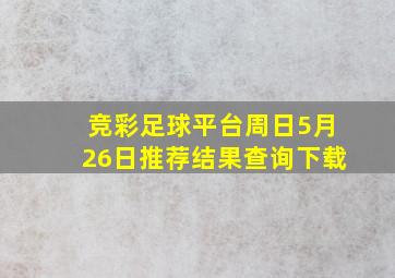 竞彩足球平台周日5月26日推荐结果查询下载