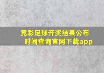 竞彩足球开奖结果公布时间查询官网下载app