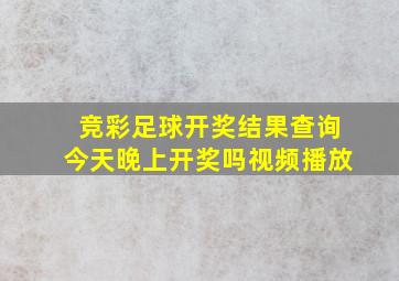 竞彩足球开奖结果查询今天晚上开奖吗视频播放