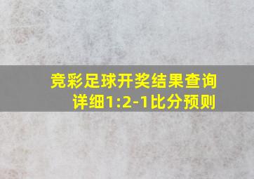 竞彩足球开奖结果查询详细1:2-1比分预则