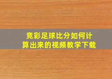 竞彩足球比分如何计算出来的视频教学下载