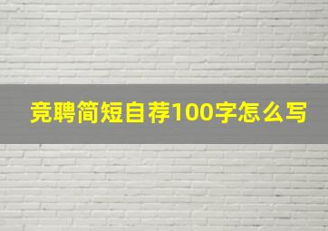 竞聘简短自荐100字怎么写