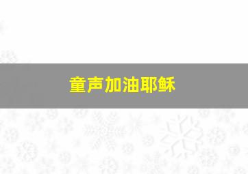 童声加油耶稣