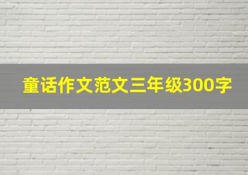 童话作文范文三年级300字