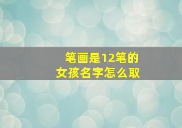 笔画是12笔的女孩名字怎么取