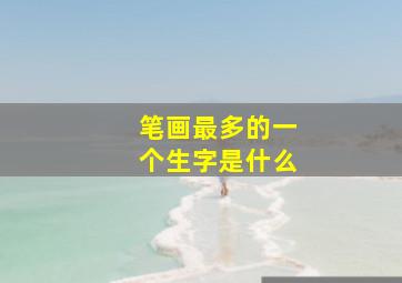 笔画最多的一个生字是什么