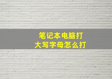 笔记本电脑打大写字母怎么打