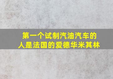 第一个试制汽油汽车的人是法国的爱德华米其林