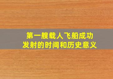 第一艘载人飞船成功发射的时间和历史意义