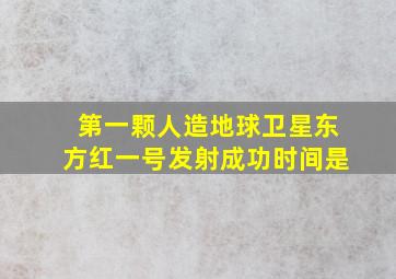 第一颗人造地球卫星东方红一号发射成功时间是