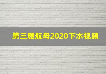 第三艘航母2020下水视频