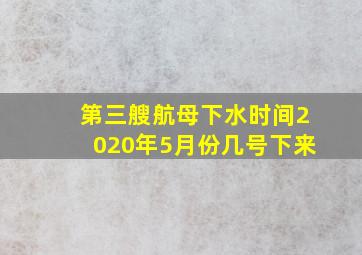 第三艘航母下水时间2020年5月份几号下来