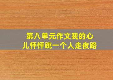 第八单元作文我的心儿怦怦跳一个人走夜路