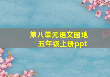 第八单元语文园地五年级上册ppt