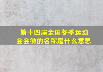 第十四届全国冬季运动会会徽的名称是什么意思