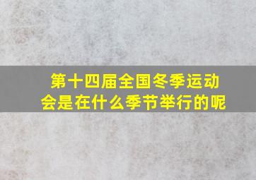 第十四届全国冬季运动会是在什么季节举行的呢