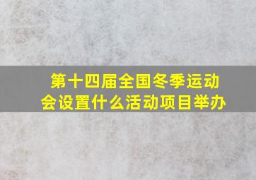 第十四届全国冬季运动会设置什么活动项目举办