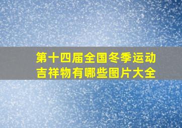 第十四届全国冬季运动吉祥物有哪些图片大全