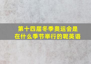 第十四届冬季奥运会是在什么季节举行的呢英语