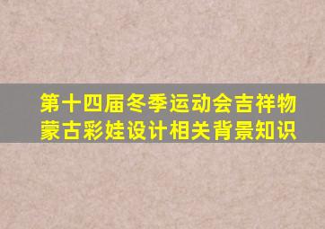 第十四届冬季运动会吉祥物蒙古彩娃设计相关背景知识