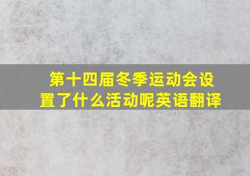 第十四届冬季运动会设置了什么活动呢英语翻译