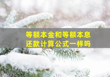 等额本金和等额本息还款计算公式一样吗