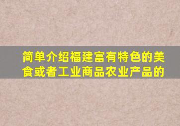 简单介绍福建富有特色的美食或者工业商品农业产品的