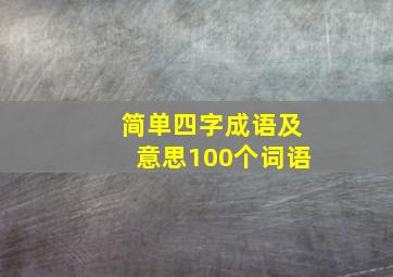 简单四字成语及意思100个词语