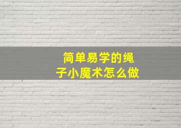 简单易学的绳子小魔术怎么做