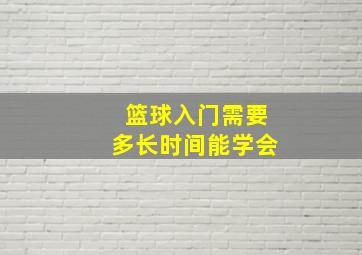 篮球入门需要多长时间能学会