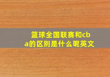 篮球全国联赛和cba的区别是什么呢英文