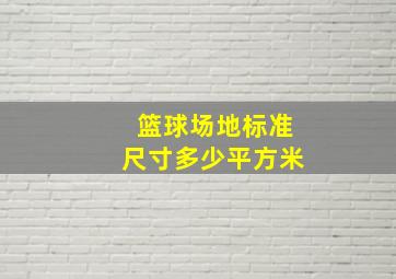 篮球场地标准尺寸多少平方米