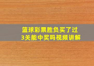 篮球彩票胜负买了过3关能中奖吗视频讲解