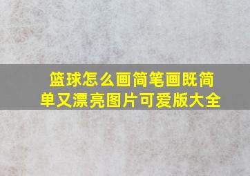 篮球怎么画简笔画既简单又漂亮图片可爱版大全