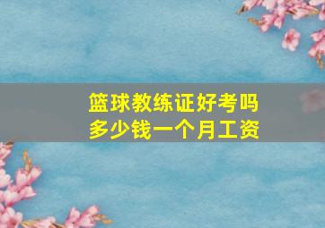 篮球教练证好考吗多少钱一个月工资