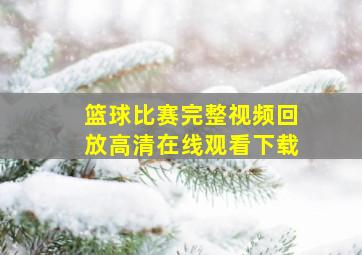 篮球比赛完整视频回放高清在线观看下载