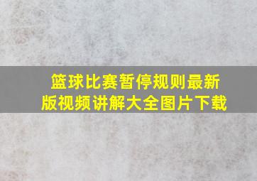 篮球比赛暂停规则最新版视频讲解大全图片下载