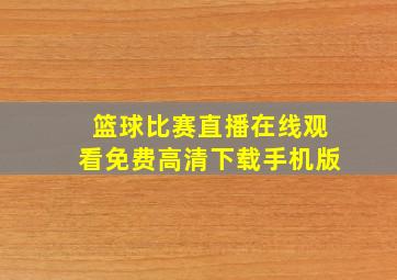 篮球比赛直播在线观看免费高清下载手机版